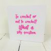 To Crochet or Not To Crochet, Greetings Card