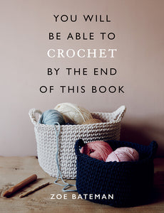 YOU WILL BE ABLE TO CROCHET BY THE END OF THIS BOOK by ZOE BATEMAN