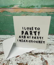 Load image into Gallery viewer, I Love to Party and by Party I Mean Crochet, Greetings Card
