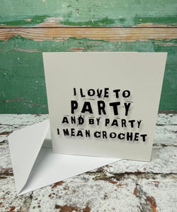 I Love to Party and by Party I Mean Crochet, Greetings Card
