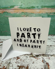 Load image into Gallery viewer, I Love to Party and by Party I Mean Knit, Greetings Card
