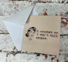 Load image into Gallery viewer, I Crochet So I Don’t Kill People, Greetings Card
