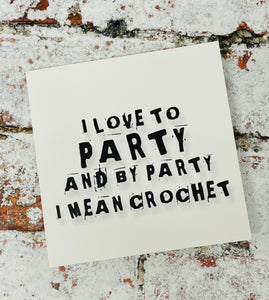I Love to Party and by Party I Mean Crochet, Greetings Card