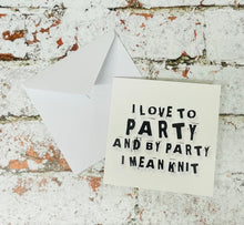 Load image into Gallery viewer, I Love to Party and by Party I Mean Knit, Greetings Card
